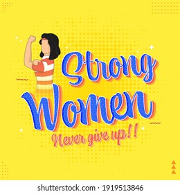 Strong Women Never Give Up!! Message Text With Cartoon Young Girl Showing Arm On Yellow Halftone Background.