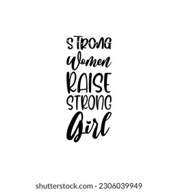 strong women raise strong girl black lettering quote