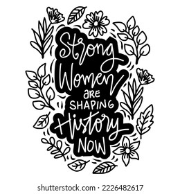 Strong women are shaping history, hand lettering. Poster quotes.