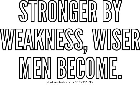 Stronger by weakness wiser men become outlined text art