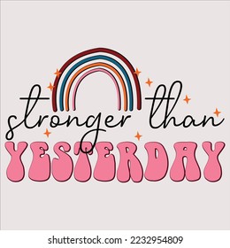 Stronger Than Yesterday shirt, happy Inspirational shirt, print shirt, ,Funny, Svg Bundle, Funny Quote, Sarcastic Quote, Boho Quote, Rainbow Svg, Heart Svg, Love Heart, Mental Health Matters, svg