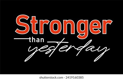 Stronger Than Yesterday, slogan quote t shirt design graphic vector, Inspirational and Motivational Quotes