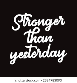 stronger than yesterday text on black  background.