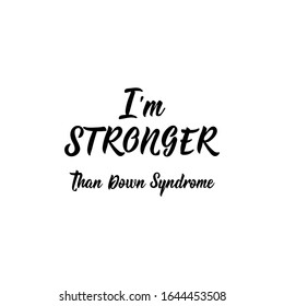 I am stronger that Down Syndrome. Lettering. Can be used for prints bags, t-shirts, posters, cards. calligraphy vector. Ink illustration. World Down Syndrome Day