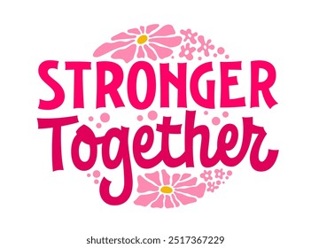 Stronger Together, bold pink lettering, surrounded by flowers and dots, embodies unity and support. Design that empowers women, helps with cancer, encourages teamwork, and promotes social causes.