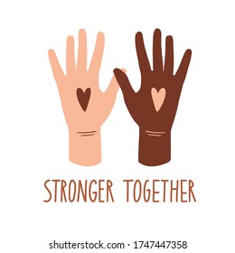 Stronger together. No racism concept. Human hends and hearts. Black lives matter, we are equal. Flat style card, poster, banner with text. Different skin colors. Supporting illustration. Vector