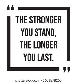 The stronger you stand, the longer you last, inspirational design quote, motivational quotes, typography illustration lettering quotes
