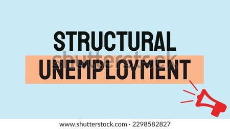 Structural Unemployment - Unemployment caused by a lack of demand for certain skills.