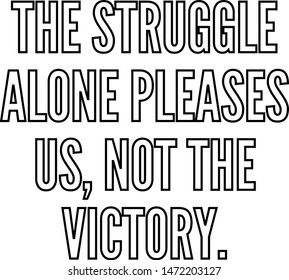 The struggle alone pleases us not the victory