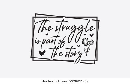 The struggle is part of the story svg, Inspirational Quotes Bundle Svg, Motivational Svg Bundle, Writer svg typography t-shirt design, Hand Lettered,Silhouette, Cameo, Png, Eps, Dxf, Cricut Cut Files