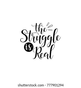 The struggle is real. Calligraphy inspiration graphic design typography element for print. Hand written postcard. Print for poster, t-shirt, sweatshirt, sticker, label, bags.