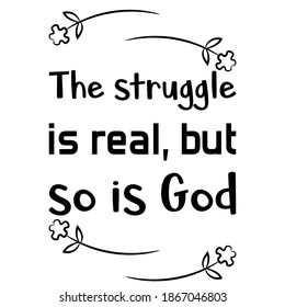  The struggle is real, but so is God. Vector Quote