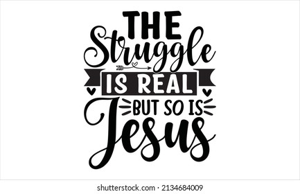 The struggle is real but so is jesus -  Calligraphy graphic design typography and Hand written, EPS 10 vector, svg
