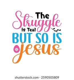 The Struggle is Real but so is Jesus, Easter day t-shirt design vector, Easter day shirt design, Easter Day shirt Design Template, apparel, Happy Easter funny t shirt design, Bunny Season.