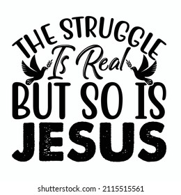 The Struggle Is Real But So Is Jesus t-shirt design, vector file.