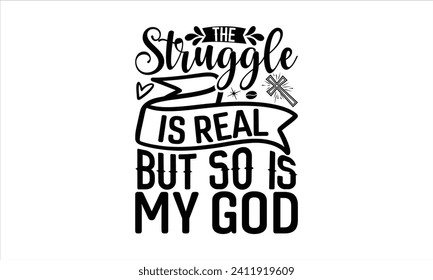 The Struggle Is Real But So Is My God  - Faith T-Shirt Design, Hand lettering illustration for your design, Cut Files for Cricut, Digital Download, EPS 10.