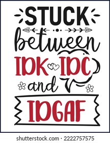 Stuck between Idk IDC and IDGAF. Funny sarcastic sassy quote for vector t shirt, mug, card. Funny saying, funny text, phrase, humor print on white background. Hand drawn lettering design. 