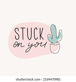 Stuck on you cute inspirational lettering quote with abstract shapes and one line art cactus. Hand drawn love quote calligraphy vector illustration. Flat style design template