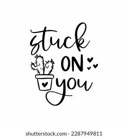 I'm stuck on you funny slogan inscription. Vector Valentine's Day quotes. Illustration for prints on t-shirts and bags, posters, cards. Isolated on white background, Svg files for cricut