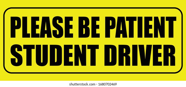 Student driver be patient be careful drive carefully 