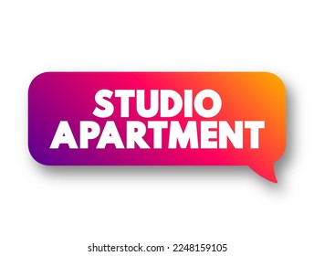 Studio Apartment in which the normal functions of a number of rooms often are combined into a single room, text concept message bubble