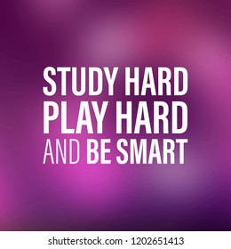 study hard, play hard, and be smart. Inspiration and motivation quote