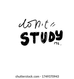Don’t study me. Hand lettering illustration for your design. Inspirational quote