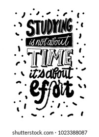 Studying is not about time it's about effort lettering. Brush pen inspiration motivation quote. Hand drawn vector ink. Trendy modern calligraphy design.