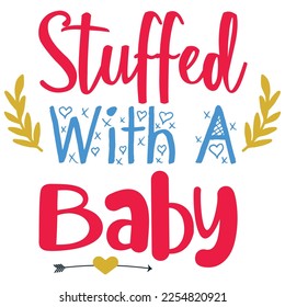 stuffed with a baby t-shirt print template, typography design for shirt, mug, iron, glass, sticker, hoodie, pillow, phone case, etc, perfect design of mothers day fathers day valentine day