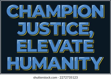 A stunning lettering vector design featuring the inspirational quote "Champion justice, elevate humanity."