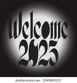 Stunning 'Welcome 2025' graphic with bold typography, black and white theme, and a glowing effect, ideal for modern New Year greetings.