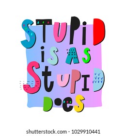 Stupid as does abstract quote lettering. Calligraphy inspiration graphic design typography element. Hand written postcard. Cute simple vector sign cutout style. Textile print frame background collage