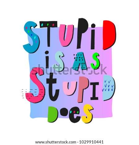 Stupid as does abstract quote lettering. Calligraphy inspiration graphic design typography element. Hand written postcard. Cute simple vector sign cutout style. Textile print frame background collage
