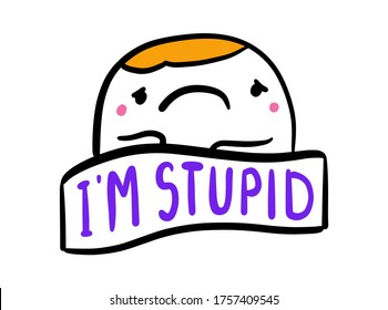 I am stupid hand drawn vector illustration in cartoon comic style man sad depressive lettering label