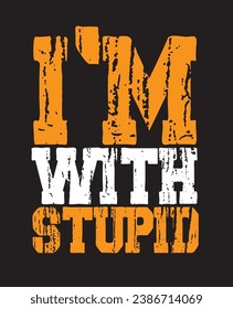 " I am with stupid " Typography T-shirt design quote on black background, Lettering for clothing ready to print, Cool modern T-shirt typography, banner, poster, vector