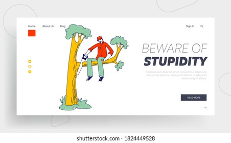 Stupidity, Foolishness Landing Page Template. Stupid Male Character Sawing Off the Tree Branch He is Sitting on. Man Idiot or Fool Harm to himself, Making Great Mistake. Linear Vector Illustration