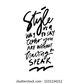 Style is a way to say who you are without having to speak. Fashion hand lettering illustration for your design.