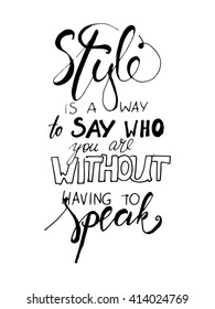 Style is a way to say who you are without having to speak.and drawn tee graphic. Typographic print poster. T shirt hand lettered calligraphic design. Fashion style illustration. Fashion quote.