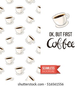 Styled greeting card for caffeine addicts, inspired by variety of coffee beverages. Seamless pattern with on one side. On another inscription: ok but first coffee. Vector template.