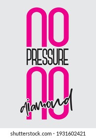 Stylish and Beautiful Elegance Typography Quote for Woman for Poster, T-Shirt or tote bag. Inspirational or motivational quote for woman.  Girly design. No pressure no diamond.