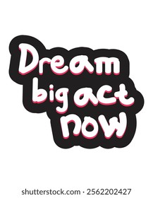 Stylish black and white hand-drawn lettering of the empowering phrase "Dream Big, Act Now." Great for motivational projects, branding, or social media posts.