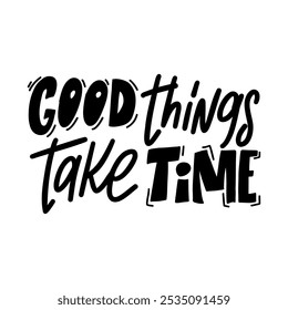 Stylish and bright inscription "Good things take time" in hand-made style. An excellent option for creating designs and products with a positive mood.