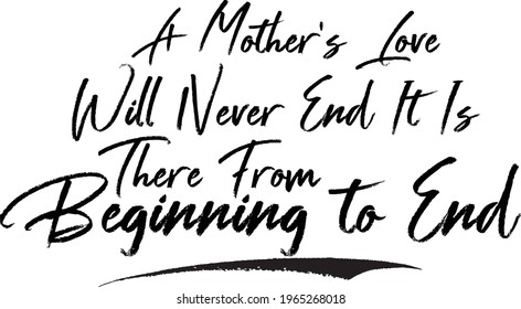 Stylish Brush Lettering Phrase Vector Saying A Mother's Love Will Never End It Is There From Beginning to End  