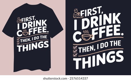 Stylish Coffee T-Shirt: First, I Drink Coffee. Then, I Do the Things