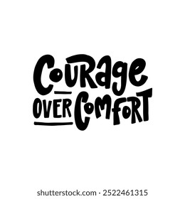 Stylish and concise statement about the importance of courage in life. The lettering "Courage over comfort" will be a great addition to designs related to motivation, personal development, and sports.