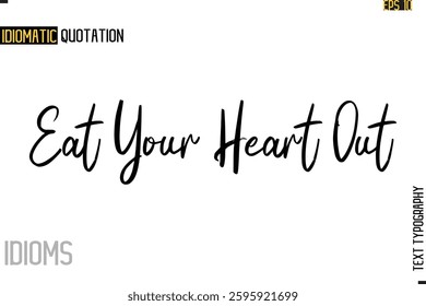 Stylish Cursive Inspirational Typography Idiom Caption Text Eat Your Heart Out