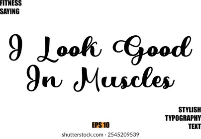 Stylish Cursive Text Lettering Fitness Saying  I Look Good In Muscles