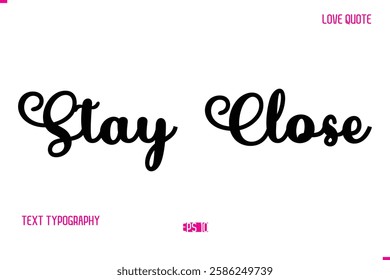 Stylish Cursive Typography Text Love Quote Stay Close