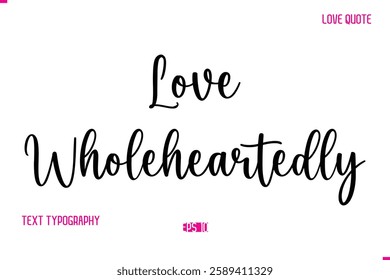 Stylish Cursive Typography Text Love Quote Love Wholeheartedly