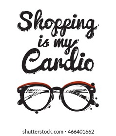 Stylish greeting card with hipster glasses and shopping is my cardio lettering. Vector hand drawn graphic fashion illustration. Isolated elements on white background
